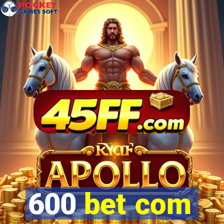 600 bet com